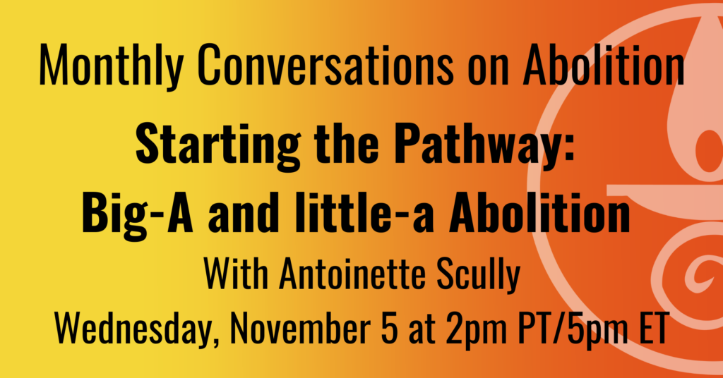 Watch Recording: Starting the Pathway: Big-A and little-a Abolition with Antoinette Scully